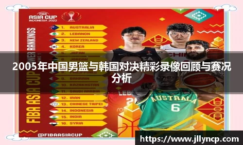 2005年中国男篮与韩国对决精彩录像回顾与赛况分析