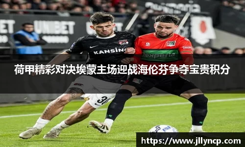 荷甲精彩对决埃蒙主场迎战海伦芬争夺宝贵积分